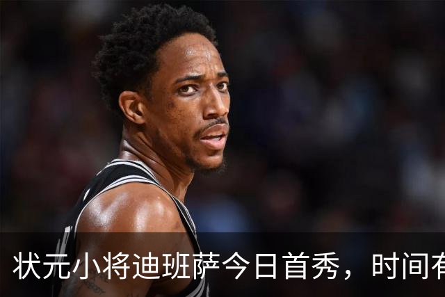 状元小将迪班萨今日首秀，时间有限但魅力无限！